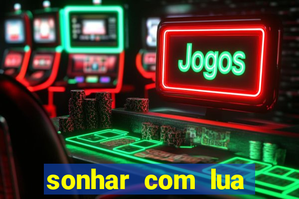 sonhar com lua jogo do bicho